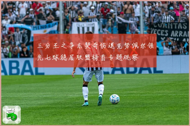 三分王之争东契奇伤退克努佩尔领先七球稳居联盟榜首专题观察