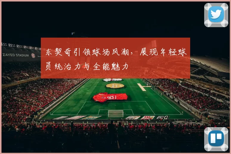 东契奇引领球场风潮，展现年轻球员统治力与全能魅力
