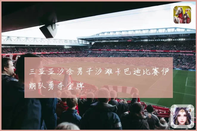 三亚亚沙会男子沙滩卡巴迪比赛伊朗队勇夺金牌