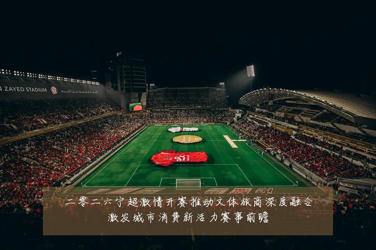 二零二六宁超激情开赛推动文体旅商深度融合激发城市消费新活力赛事前瞻